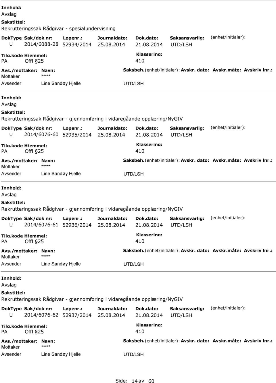 dato: Avskr.måte: Avskriv lnr.: Line Sandøy Hjelle TD/LSH Avslag Rekrutteringssak Rådgivar - gjennomføring i vidaregåande opplæring/nygv 2014/6076-61 52936/2014 TD/LSH PA Offl 25 410 Avs.