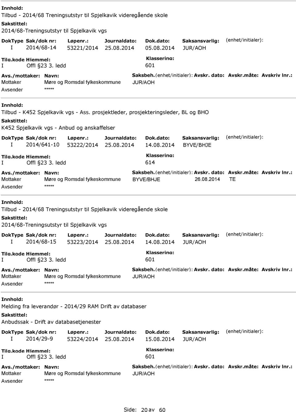 prosjektleder, prosjekteringsleder, BL og BHO K452 Spjelkavik vgs - Anbud og anskaffelser 2014/641-10 53222/2014 14.08.2014 BYVE/BHJE Offl 23 3. ledd 614 Avs./mottaker: Navn: Saksbeh. Avskr.