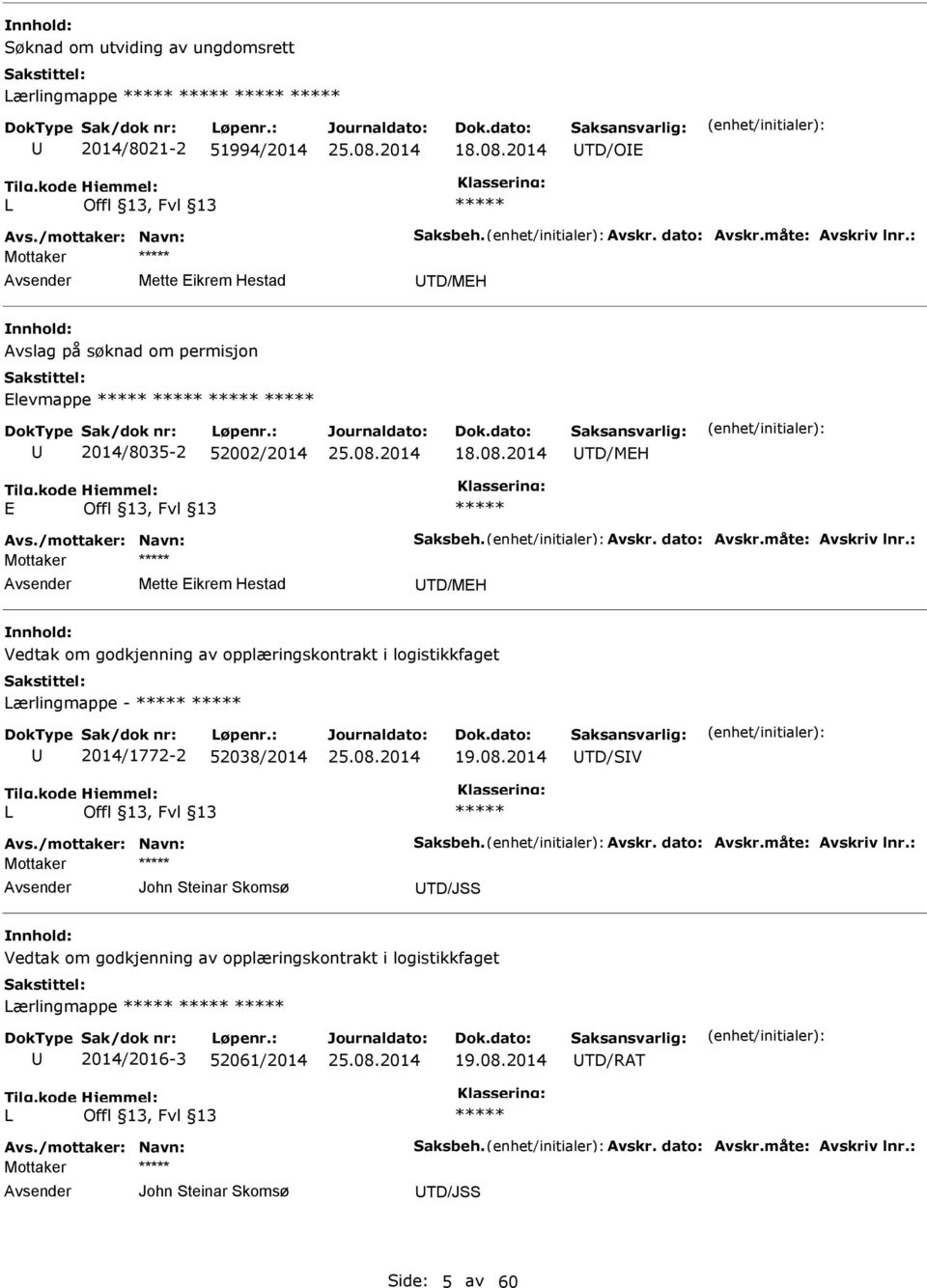 måte: Avskriv lnr.: Mette Eikrem Hestad TD/MEH Vedtak om godkjenning av opplæringskontrakt i logistikkfaget Lærlingmappe - ***** ***** 2014/1772-2 52038/2014 19.08.2014 TD/SV L ***** Avs.