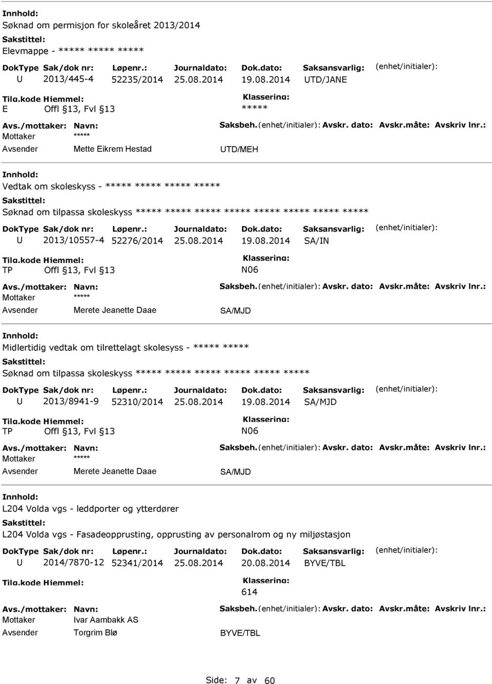 : Merete Jeanette Daae SA/MJD Midlertidig vedtak om tilrettelagt skolesyss - ***** ***** 2013/8941-9 52310/2014 19.08.2014 SA/MJD Avs./mottaker: Navn: Saksbeh. Avskr. dato: Avskr.måte: Avskriv lnr.