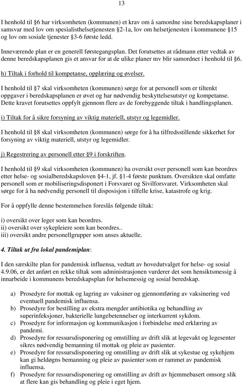 Det forutsettes at rådmann etter vedtak av denne beredskapsplanen gis et ansvar for at de ulike planer mv blir samordnet i henhold til 6. h) Tiltak i forhold til kompetanse, opplæring og øvelser.