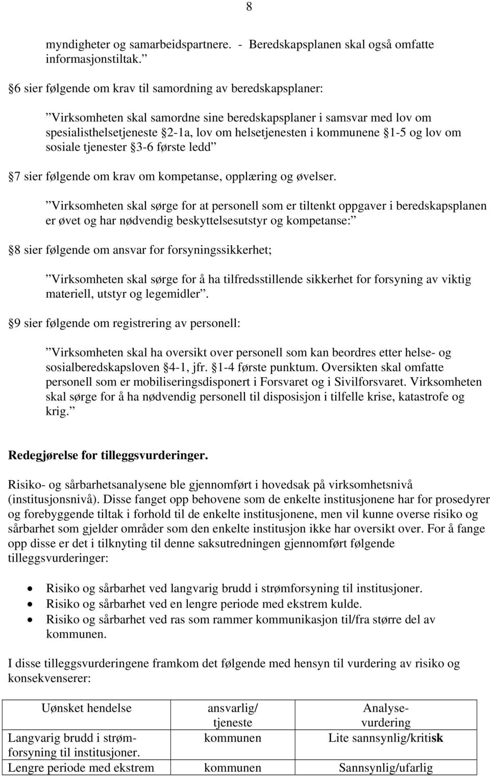 og lov om sosiale tjenester 3-6 første ledd 7 sier følgende om krav om kompetanse, opplæring og øvelser.