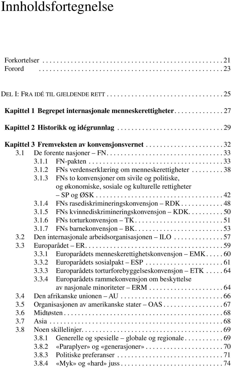 ..................... 32 3.1 De forente nasjoner FN................................. 33 3.1.1 FN-pakten...................................... 33 3.1.2 FNs verdenserklæring om menneskerettigheter.