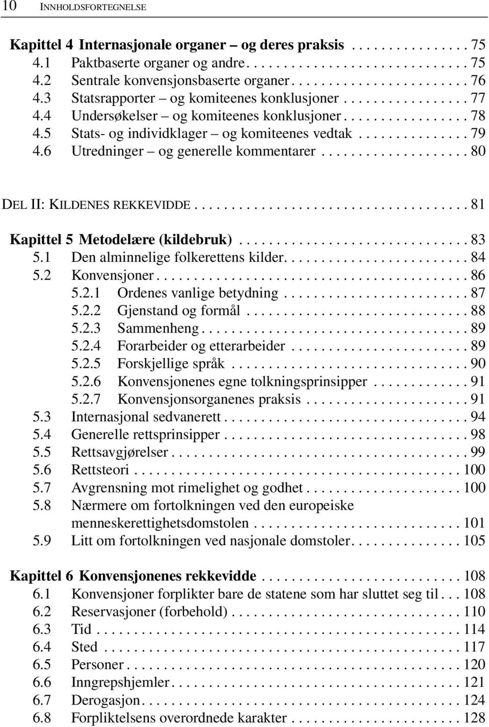 5 Stats- og individklager og komiteenes vedtak............... 79 4.6 Utredninger og generelle kommentarer.................... 80 DEL II: KILDENES REKKEVIDDE..................................... 81 Kapittel 5 Metodelære (kildebruk).