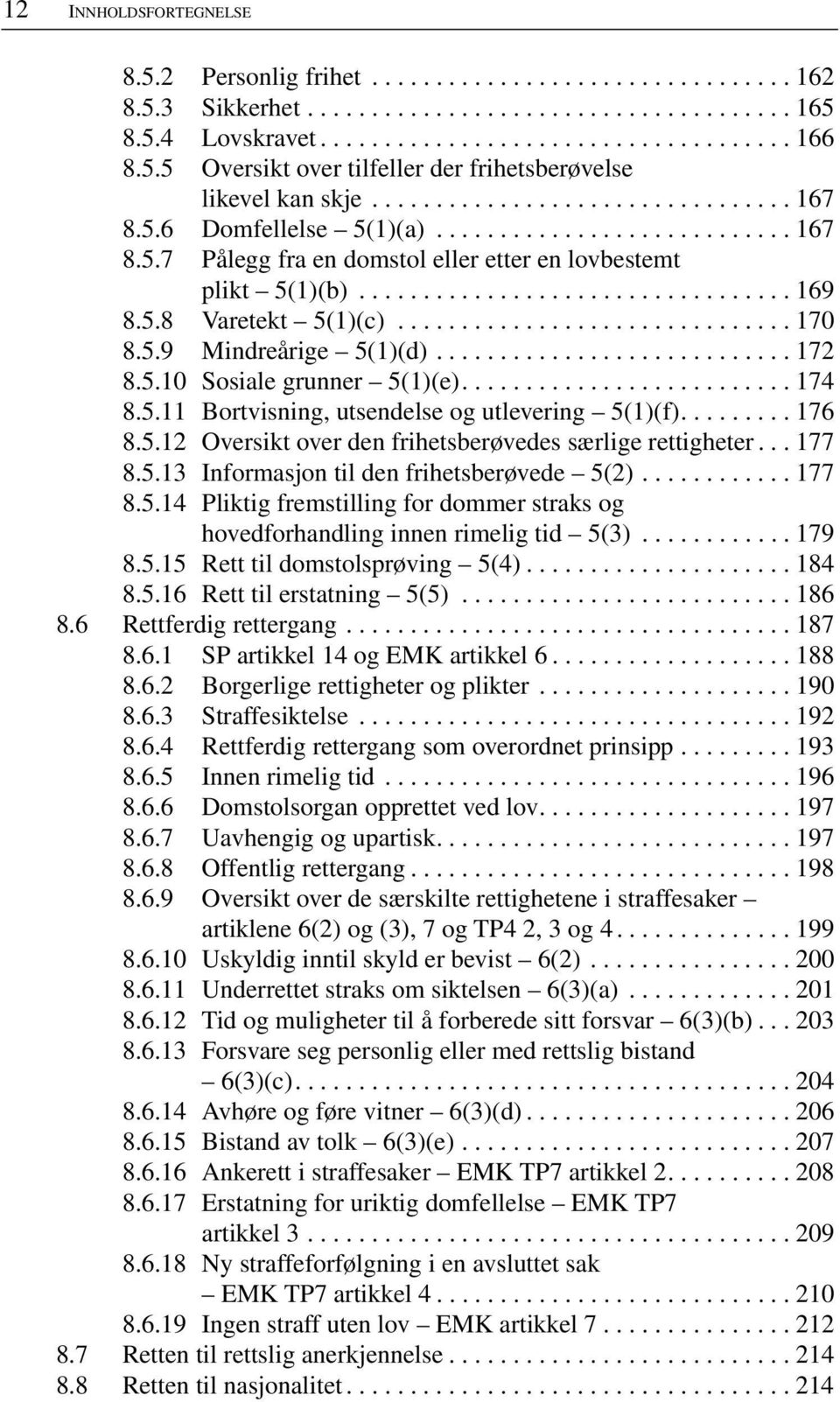 ................................. 169 8.5.8 Varetekt 5(1)(c)............................... 170 8.5.9 Mindreårige 5(1)(d)............................ 172 8.5.10 Sosiale grunner 5(1)(e).......................... 174 8.