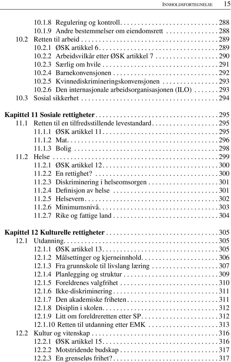 ............................. 292 10.2.5 Kvinnediskrimineringskonvensjonen................ 293 10.2.6 Den internasjonale arbeidsorganisasjonen (ILO)....... 293 10.3 Sosial sikkerhet.