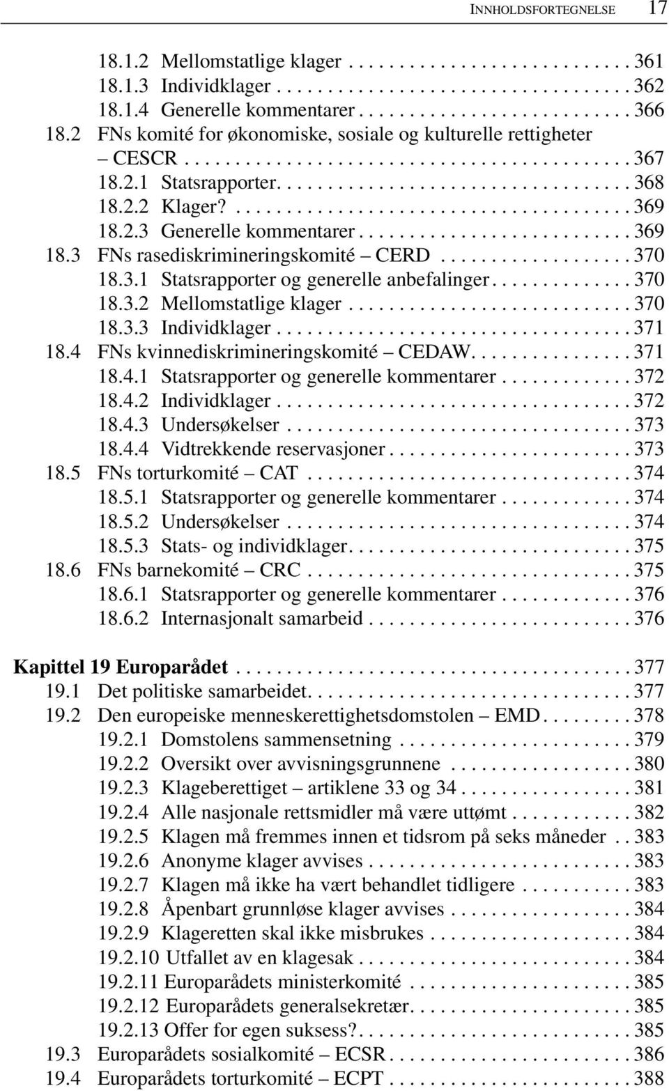 2.3 Generelle kommentarer........................... 369 18.3 FNs rasediskrimineringskomité CERD................... 370 18.3.1 Statsrapporter og generelle anbefalinger.............. 370 18.3.2 Mellomstatlige klager.