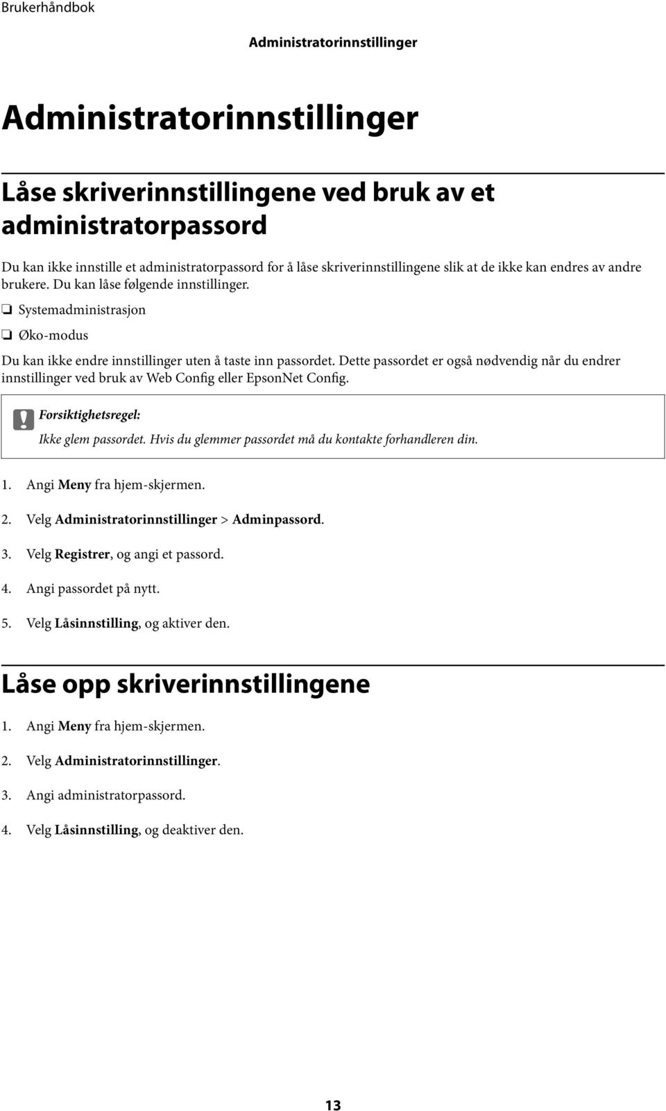 Dette passordet er også nødvendig når du endrer innstillinger ved bruk av Web Config eller EpsonNet Config. c Forsiktighetsregel: Ikke glem passordet.