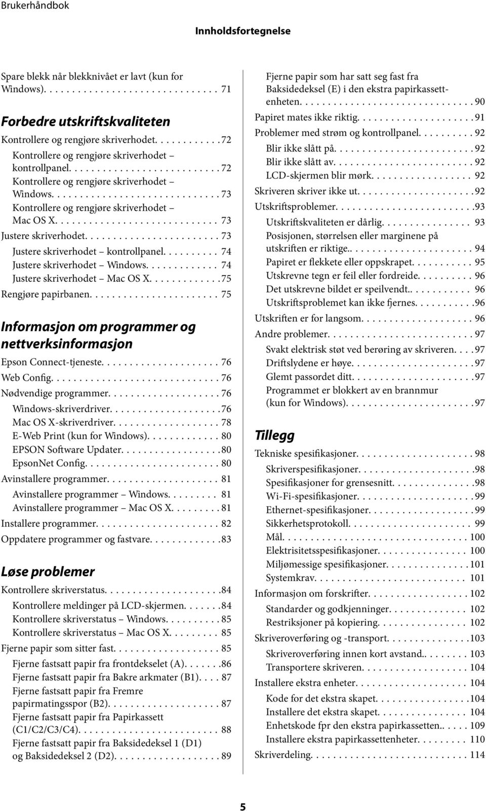 .. 74 Justere skriverhodet Mac OS X...75 Rengjøre papirbanen...75 Informasjon om programmer og nettverksinformasjon Epson Connect-tjeneste...76 Web Config...76 Nødvendige programmer.