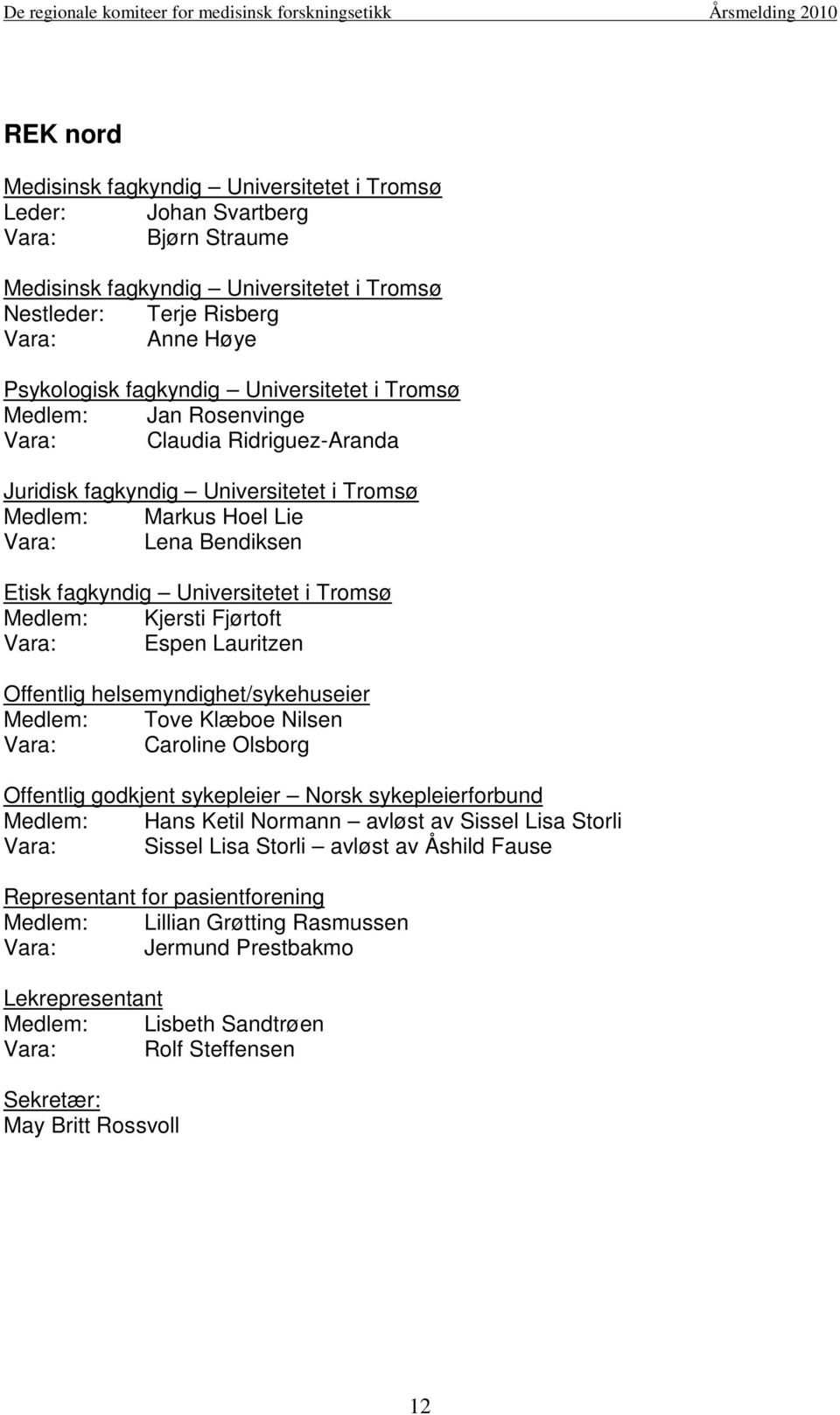 Universitetet i Tromsø Medlem: Kjersti Fjørtoft Vara: Espen Lauritzen Offentlig helsemyndighet/sykehuseier Medlem: Tove Klæboe Nilsen Vara: Caroline Olsborg Offentlig godkjent sykepleier Norsk