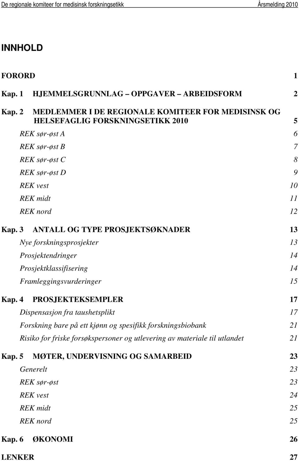 nord 12 Kap. 3 ANTALL OG TYPE PROSJEKTSØKNADER 13 Nye forskningsprosjekter 13 Prosjektendringer 14 Prosjektklassifisering 14 Framleggingsvurderinger 15 Kap.