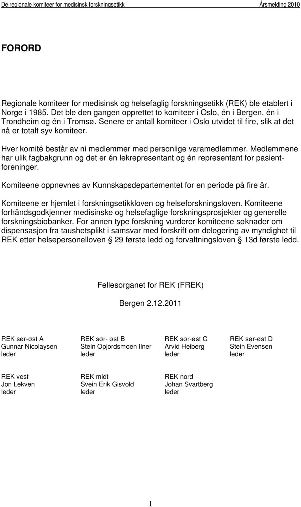 Medlemmene har ulik fagbakgrunn og det er én lekrepresentant og én representant for pasientforeninger. Komiteene oppnevnes av Kunnskapsdepartementet for en periode på fire år.