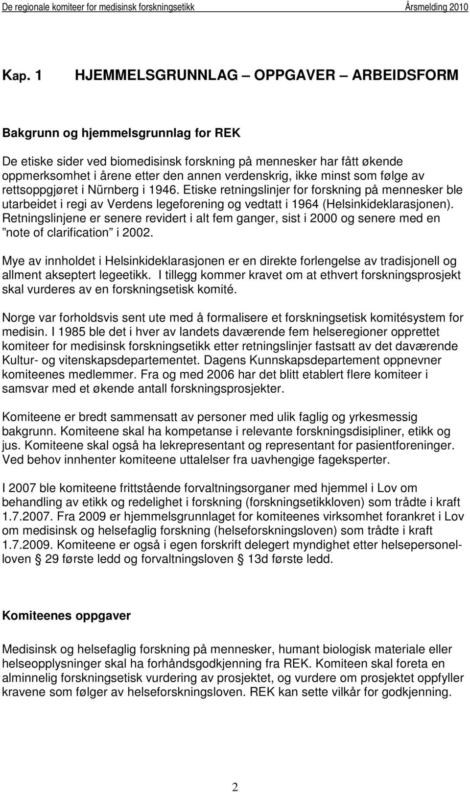 Etiske retningslinjer for forskning på mennesker ble utarbeidet i regi av Verdens legeforening og vedtatt i 1964 (Helsinkideklarasjonen).