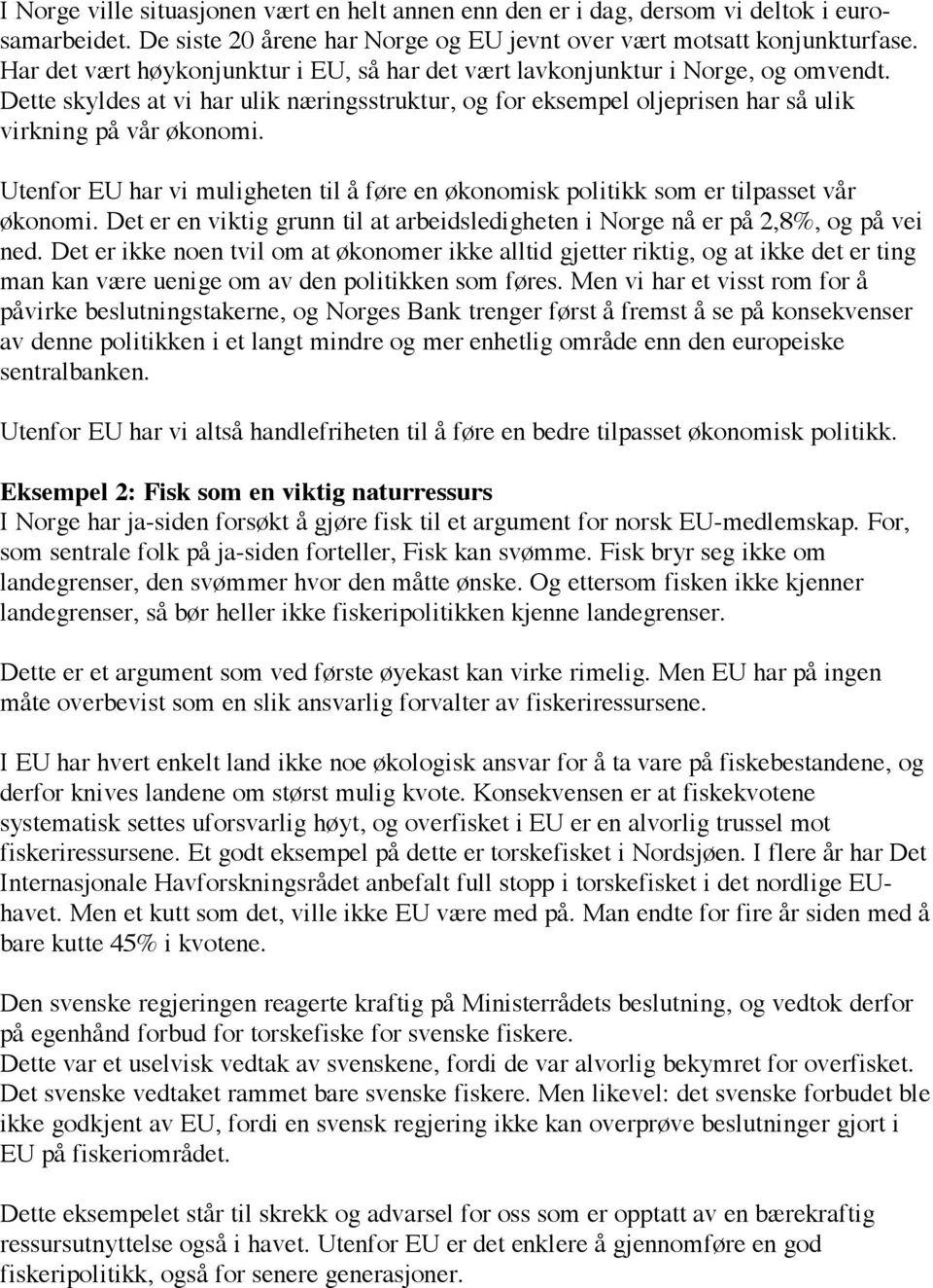 Utenfor EU har vi muligheten til å føre en økonomisk politikk som er tilpasset vår økonomi. Det er en viktig grunn til at arbeidsledigheten i Norge nå er på 2,8%, og på vei ned.