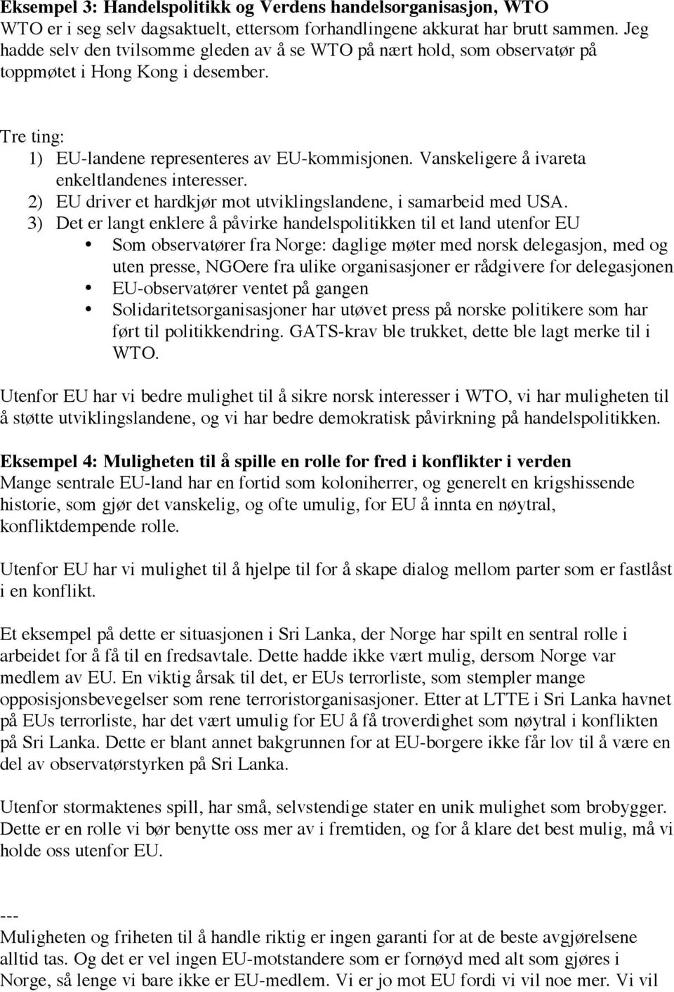 Vanskeligere å ivareta enkeltlandenes interesser. 2) EU driver et hardkjør mot utviklingslandene, i samarbeid med USA.