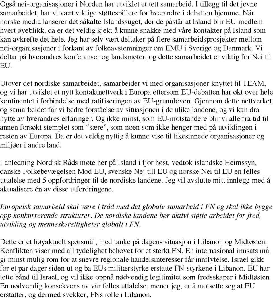 Jeg har selv vært deltaker på flere samarbeidsprosjekter mellom nei-organisasjoner i forkant av folkeavstemninger om EMU i Sverige og Danmark.