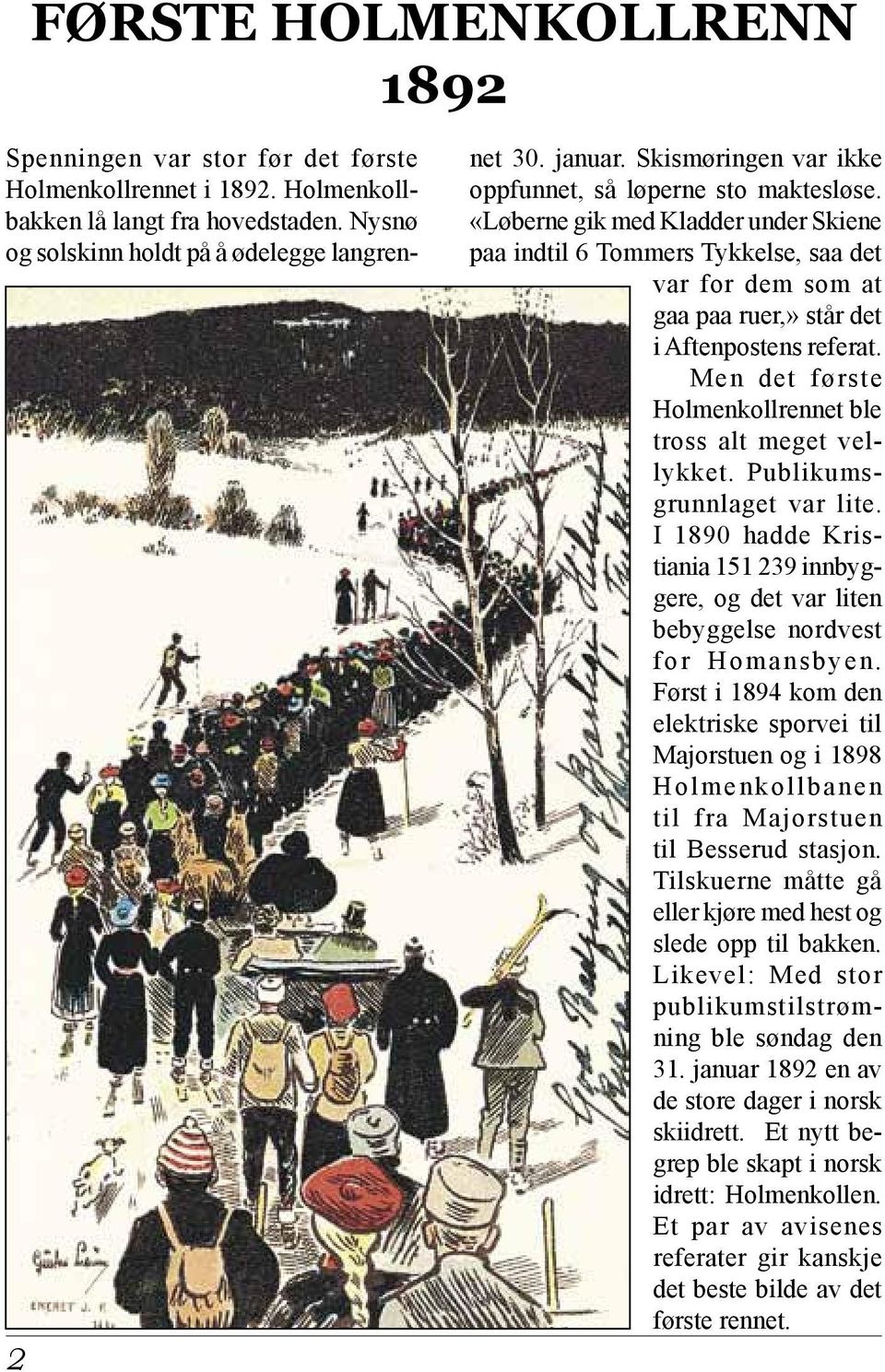 «Løberne gik med Kladder under Skiene paa indtil 6 Tommers Tykkelse, saa det var for dem som at gaa paa ruer,» står det i Aftenpostens referat.