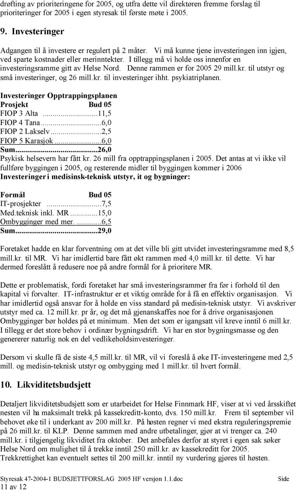 I tillegg må vi holde oss innenfor en investeringsramme gitt av Helse Nord. Denne rammen er for 2005 29 mill.kr. til utstyr og små investeringer, og 26 mill.kr. til investeringer ihht.