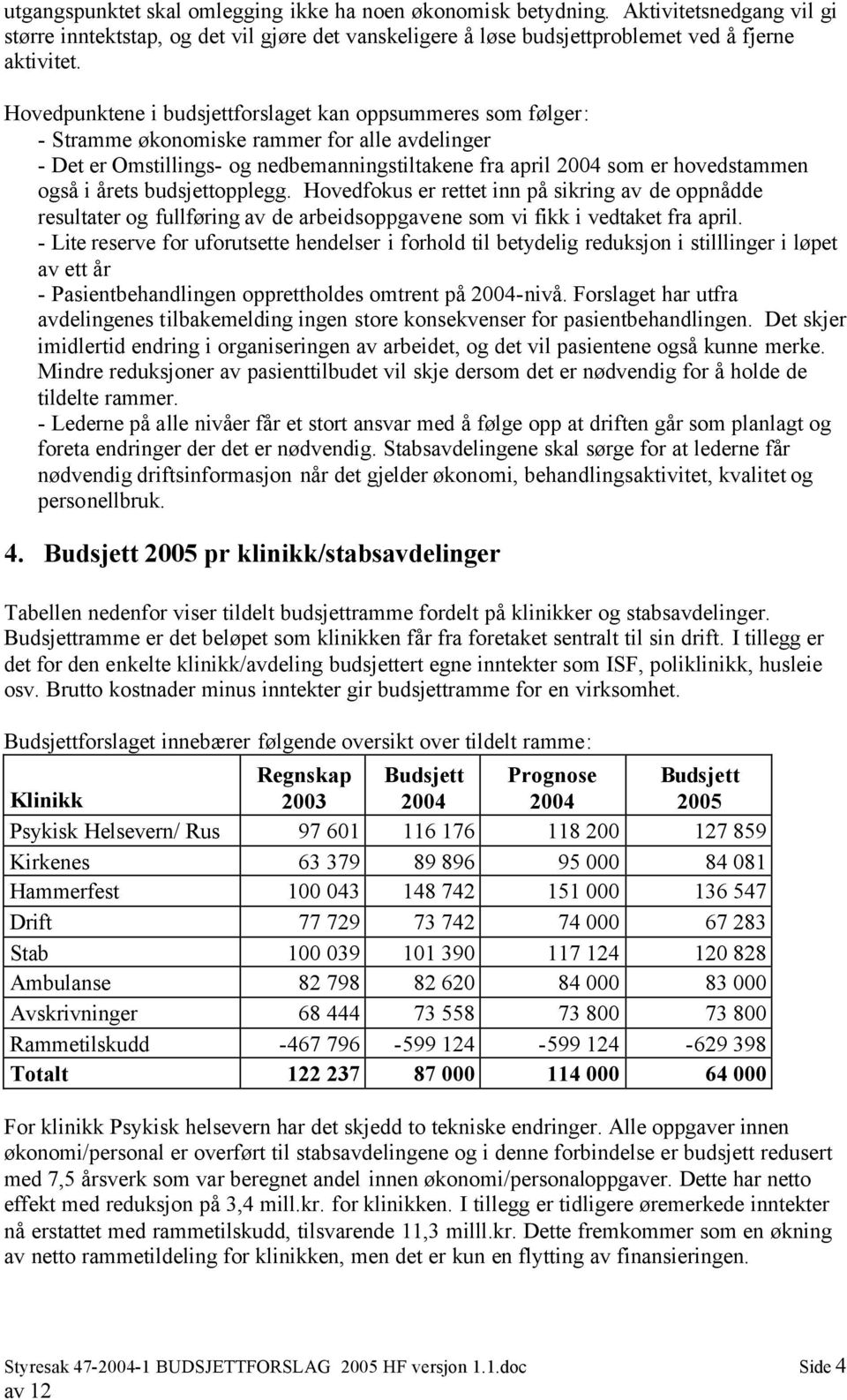 årets budsjettopplegg. Hovedfokus er rettet inn på sikring av de oppnådde resultater og fullføring av de arbeidsoppgavene som vi fikk i vedtaket fra april.