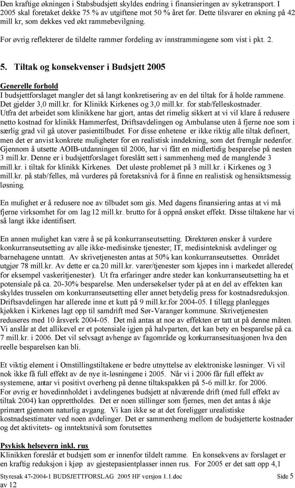 Tiltak og konsekvenser i Budsjett 2005 Generelle forhold I budsjettforslaget mangler det så langt konkretisering av en del tiltak for å holde rammene. Det gjelder 3,0 mill.kr. for Klinikk Kirkenes og 3,0 mill.