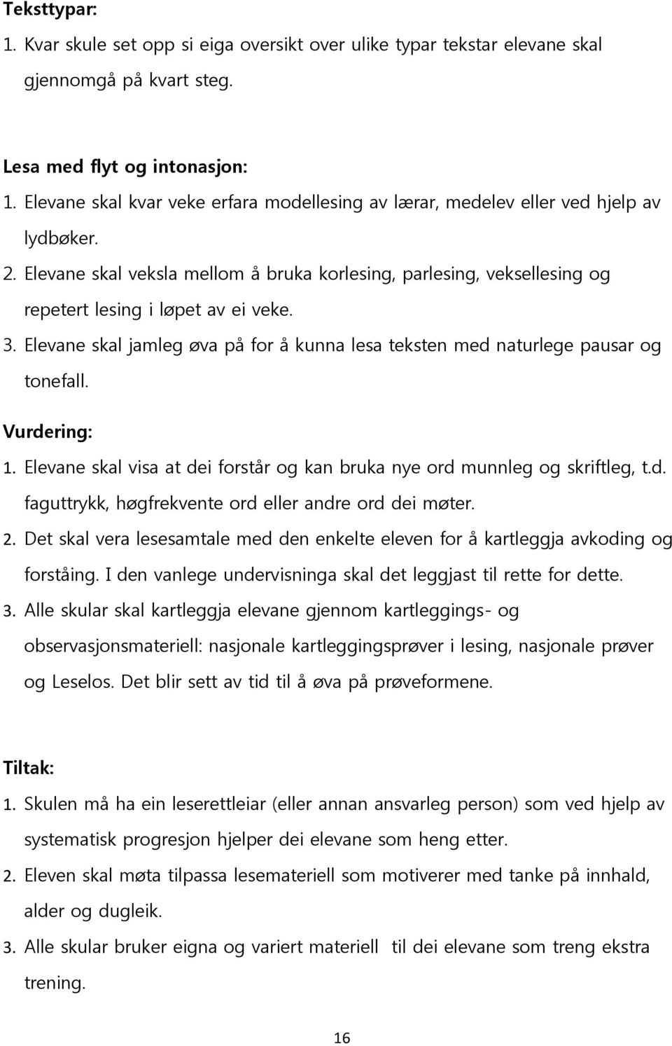 3. Elevane skal jamleg øva på for å kunna lesa teksten med naturlege pausar og tonefall. Vurdering: 1. Elevane skal visa at dei forstår og kan bruka nye ord munnleg og skriftleg, t.d. faguttrykk, høgfrekvente ord eller andre ord dei møter.