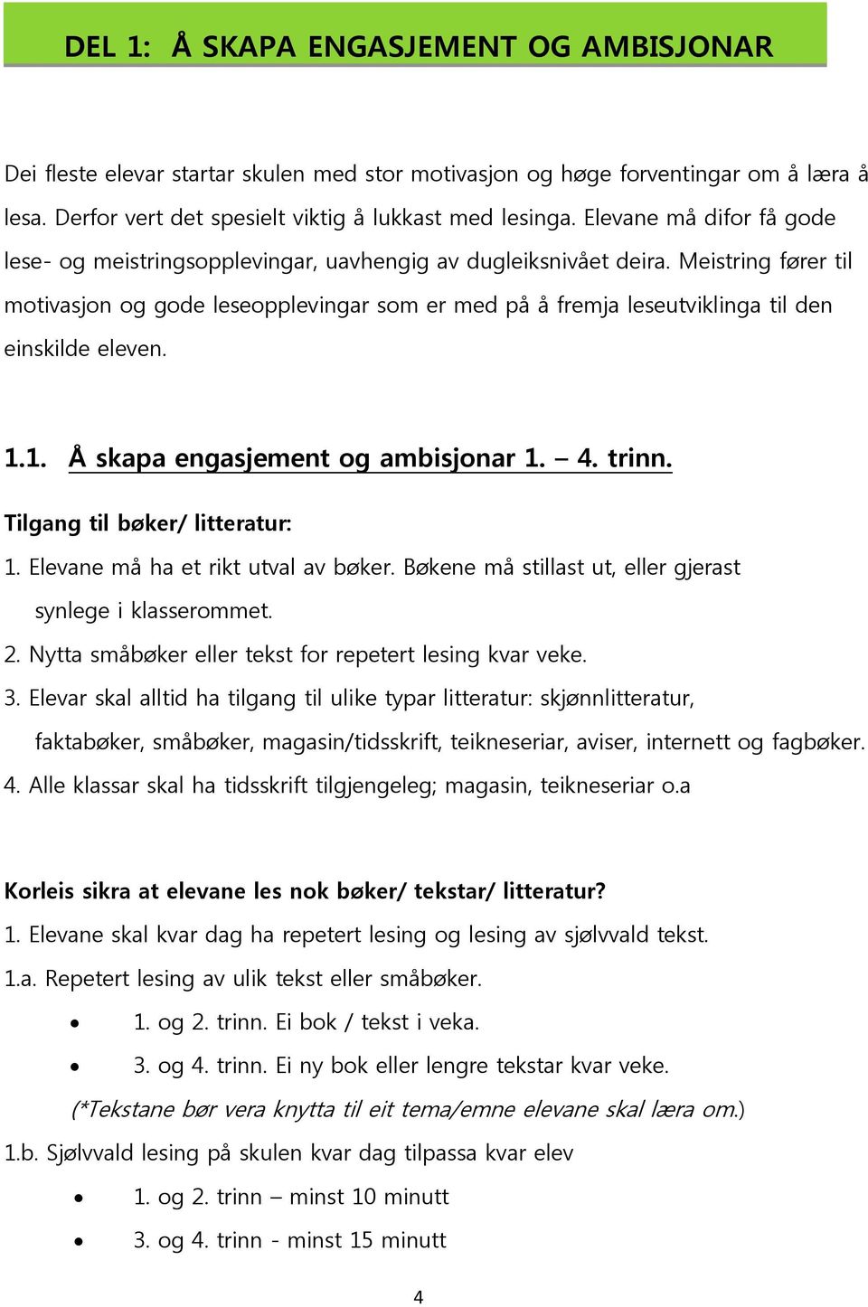 Meistring fører til motivasjon og gode leseopplevingar som er med på å fremja leseutviklinga til den einskilde eleven. 1.1. Å skapa engasjement og ambisjonar 1. 4. trinn.