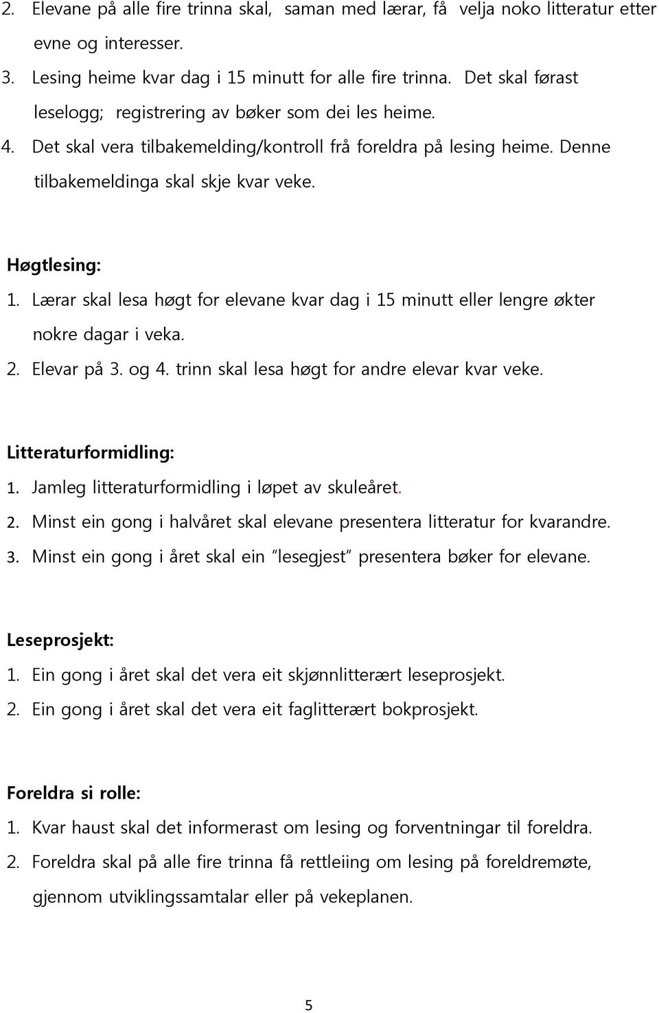 Lærar skal lesa høgt for elevane kvar dag i 15 minutt eller lengre økter nokre dagar i veka. 2. Elevar på 3. og 4. trinn skal lesa høgt for andre elevar kvar veke. Litteraturformidling: 1.