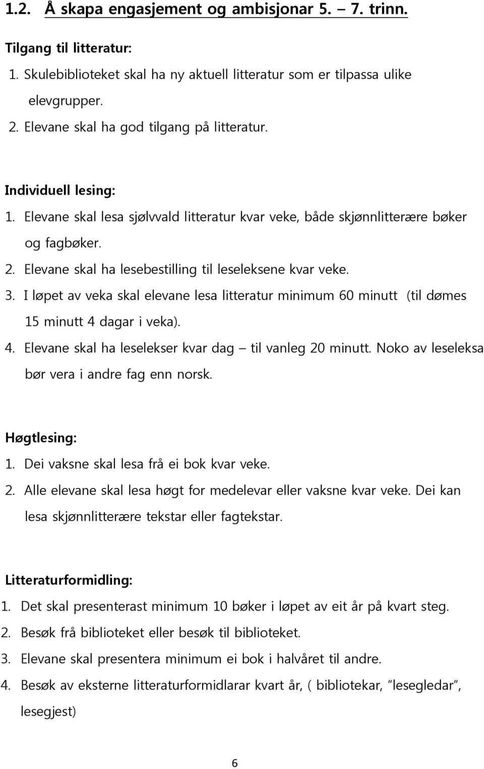 Elevane skal ha lesebestilling til leseleksene kvar veke. 3. I løpet av veka skal elevane lesa litteratur minimum 60 minutt (til dømes 15 minutt 4 