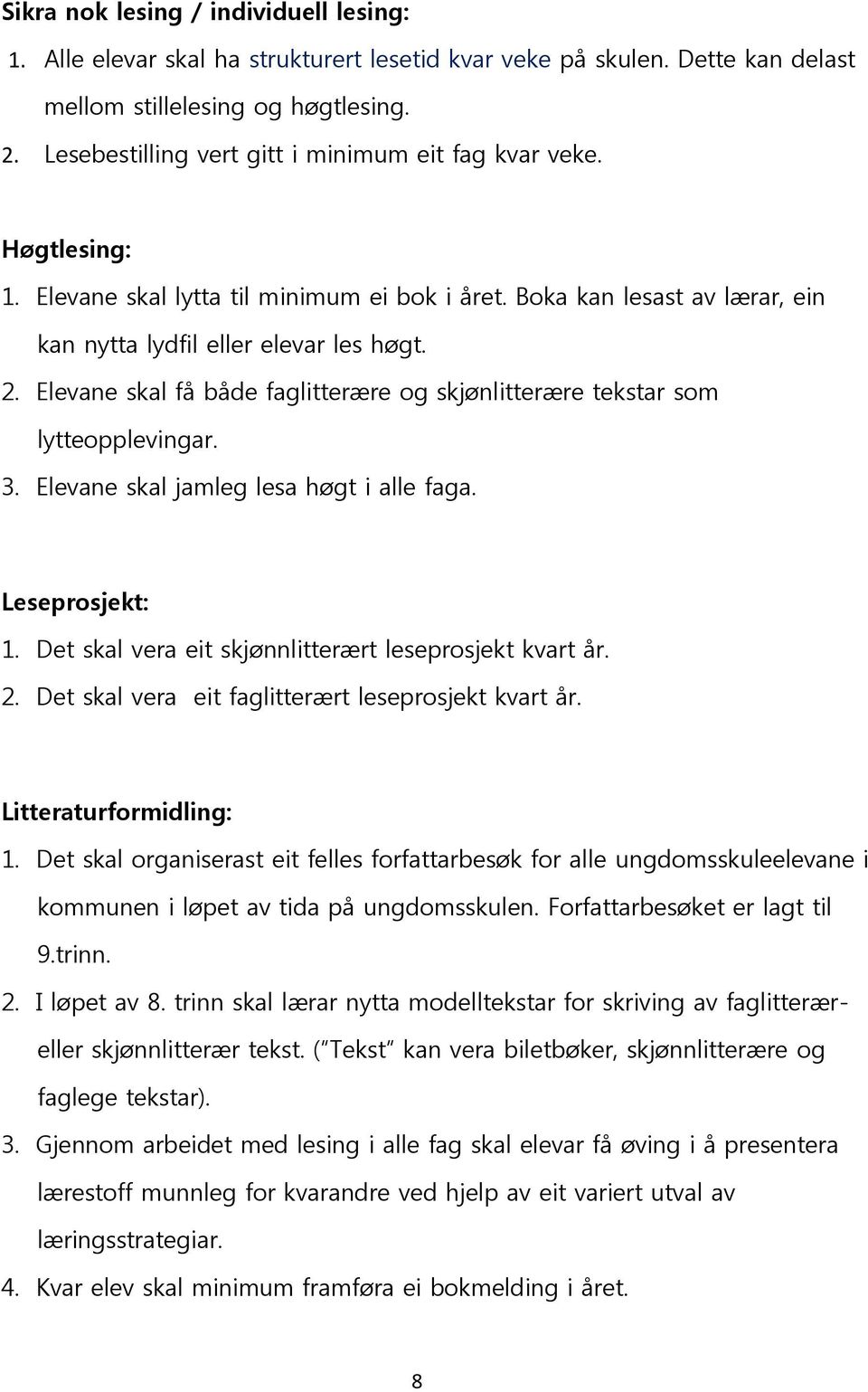 Elevane skal få både faglitterære og skjønlitterære tekstar som lytteopplevingar. 3. Elevane skal jamleg lesa høgt i alle faga. Leseprosjekt: 1.