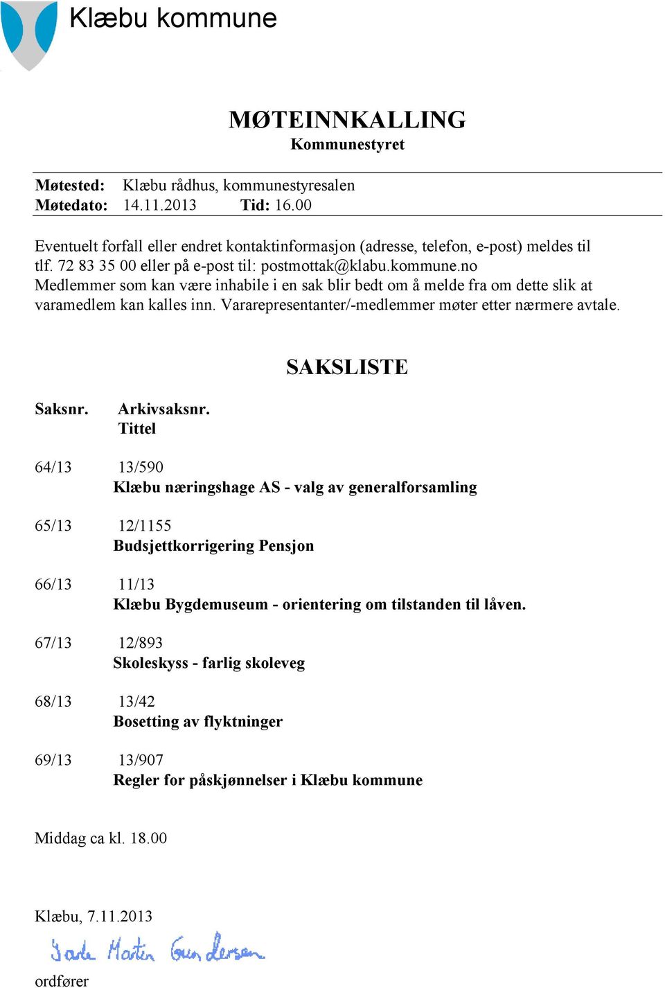 no Medlemmer som kan være inhabile i en sak blir bedt om å melde fra om dette slik at varamedlem kan kalles inn. Vararepresentanter/-medlemmer møter etter nærmere avtale. SAKSLISTE Saksnr.