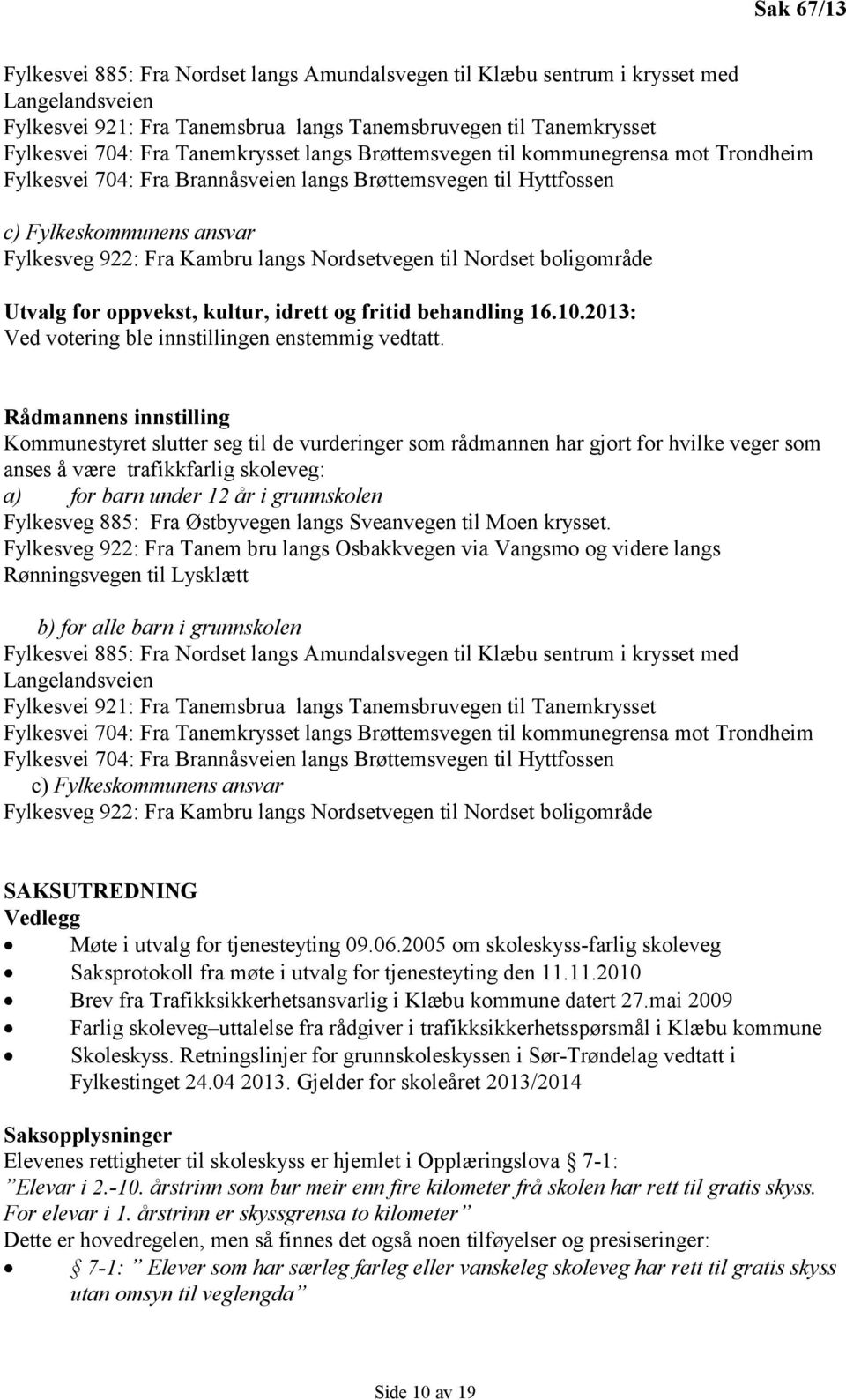 Nordsetvegen til Nordset boligområde Utvalg for oppvekst, kultur, idrett og fritid behandling 16.10.2013: Ved votering ble innstillingen enstemmig vedtatt.