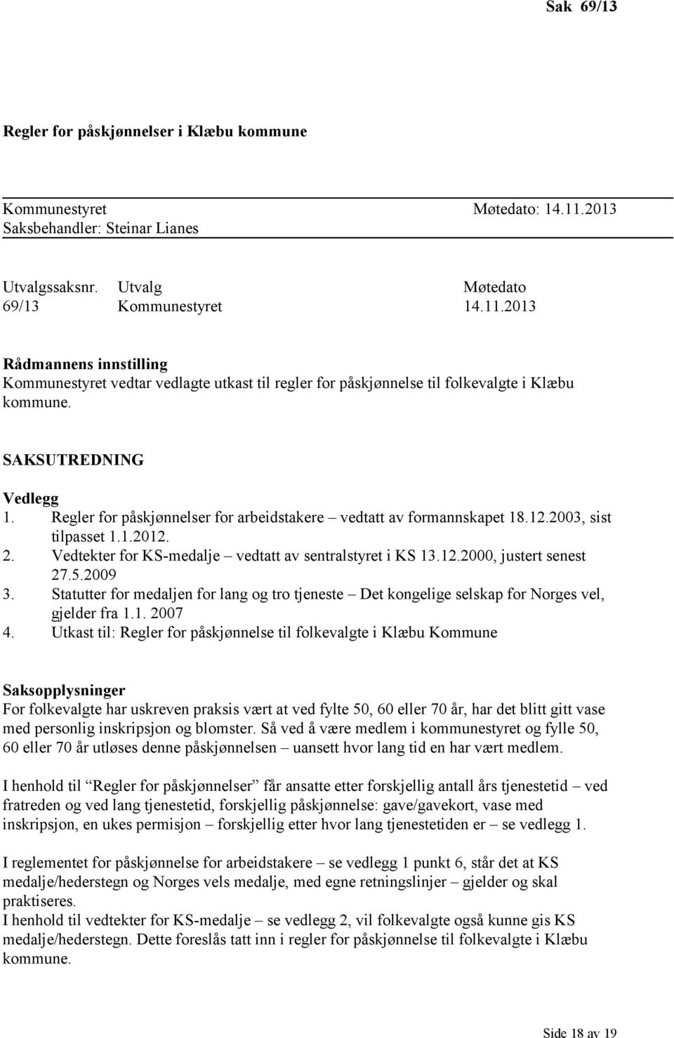 2013 Rådmannens innstilling Kommunestyret vedtar vedlagte utkast til regler for påskjønnelse til folkevalgte i Klæbu kommune. SAKSUTREDNING Vedlegg 1.