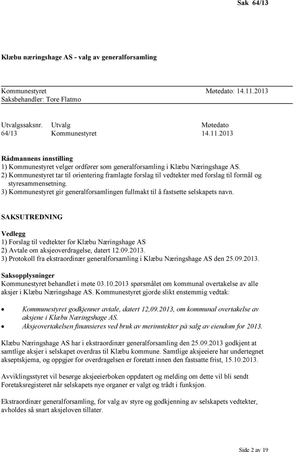 SAKSUTREDNING Vedlegg 1) Forslag til vedtekter for Klæbu Næringshage AS 2) Avtale om aksjeoverdragelse, datert 12.09.2013.