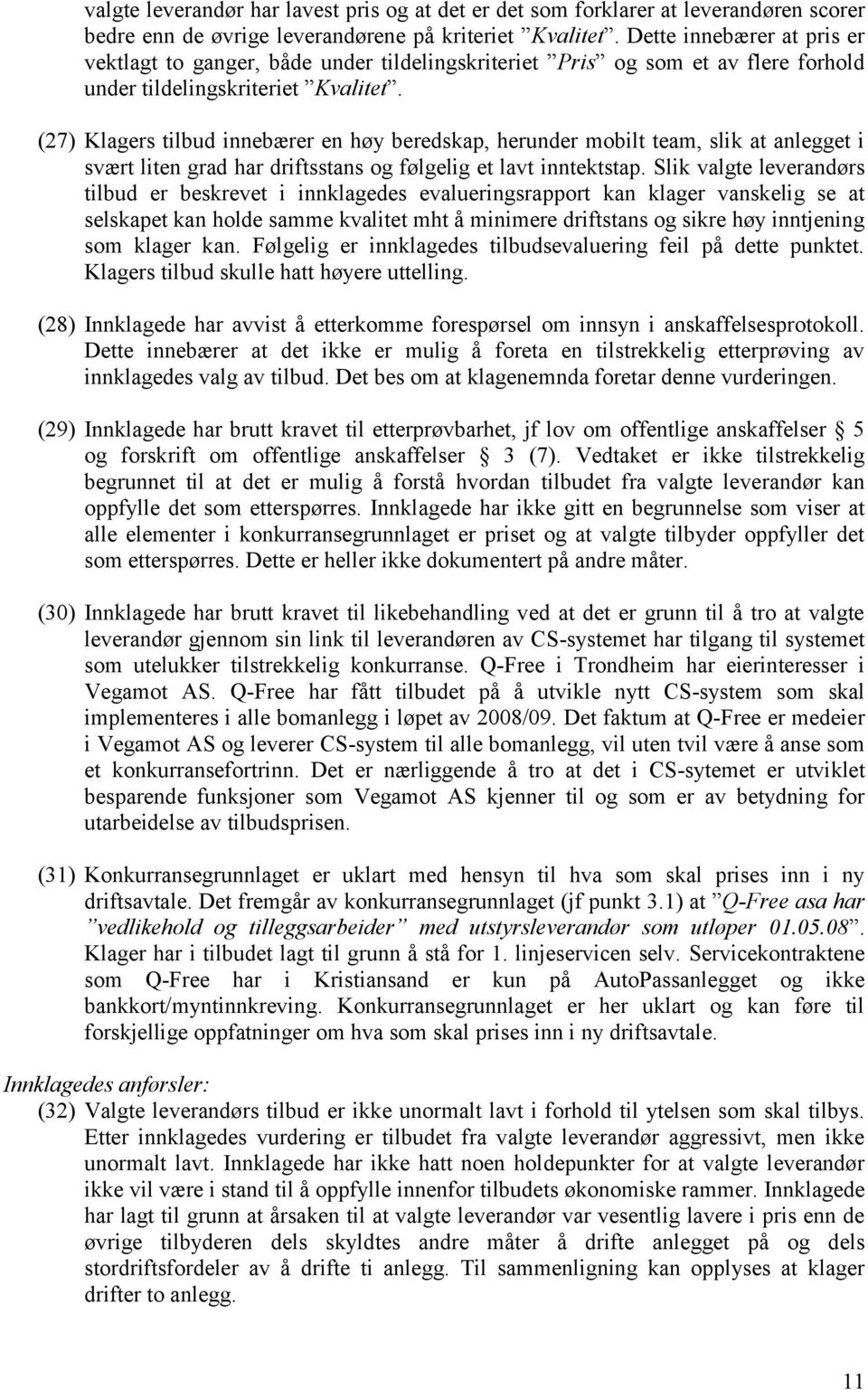 (27) Klagers tilbud innebærer en høy beredskap, herunder mobilt team, slik at anlegget i svært liten grad har driftsstans og følgelig et lavt inntektstap.