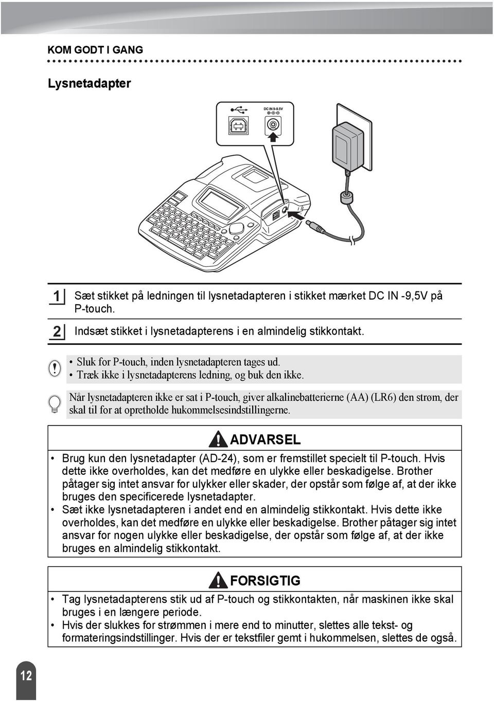 Når lysnetadapteren ikke er sat i P-touch, giver alkalinebatterierne (AA) (LR6) den strøm, der skal til for at opretholde hukommelsesindstillingerne.