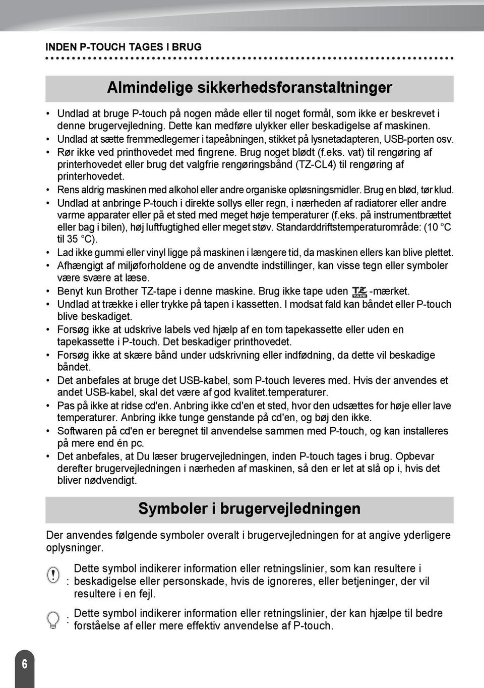 Brug noget blødt (f.eks. vat) til rengøring af printerhovedet eller brug det valgfrie rengøringsbånd (TZ-CL4) til rengøring af printerhovedet.