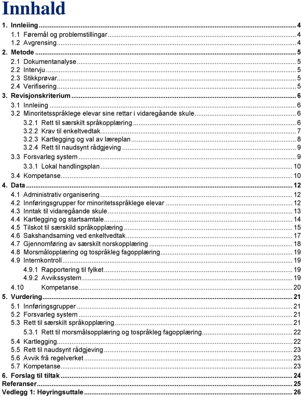 .. 8 3.2.4 Rett til naudsynt rådgjeving... 9 3.3 Forsvarleg system... 9 3.3.1 Lokal handlingsplan... 10 3.4 Kompetanse... 10 4. Data... 12 4.1 Administrativ organisering... 12 4.2 Innføringsgrupper for minoritetsspråklege elevar.