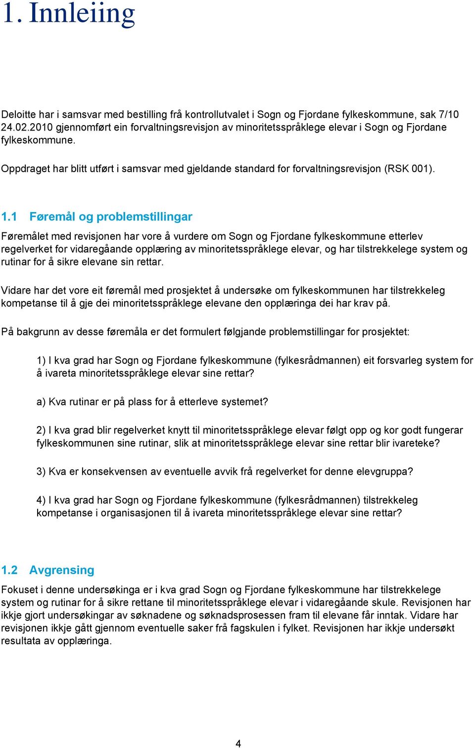 Oppdraget har blitt utført i samsvar med gjeldande standard for forvaltningsrevisjon (RSK 001). 1.