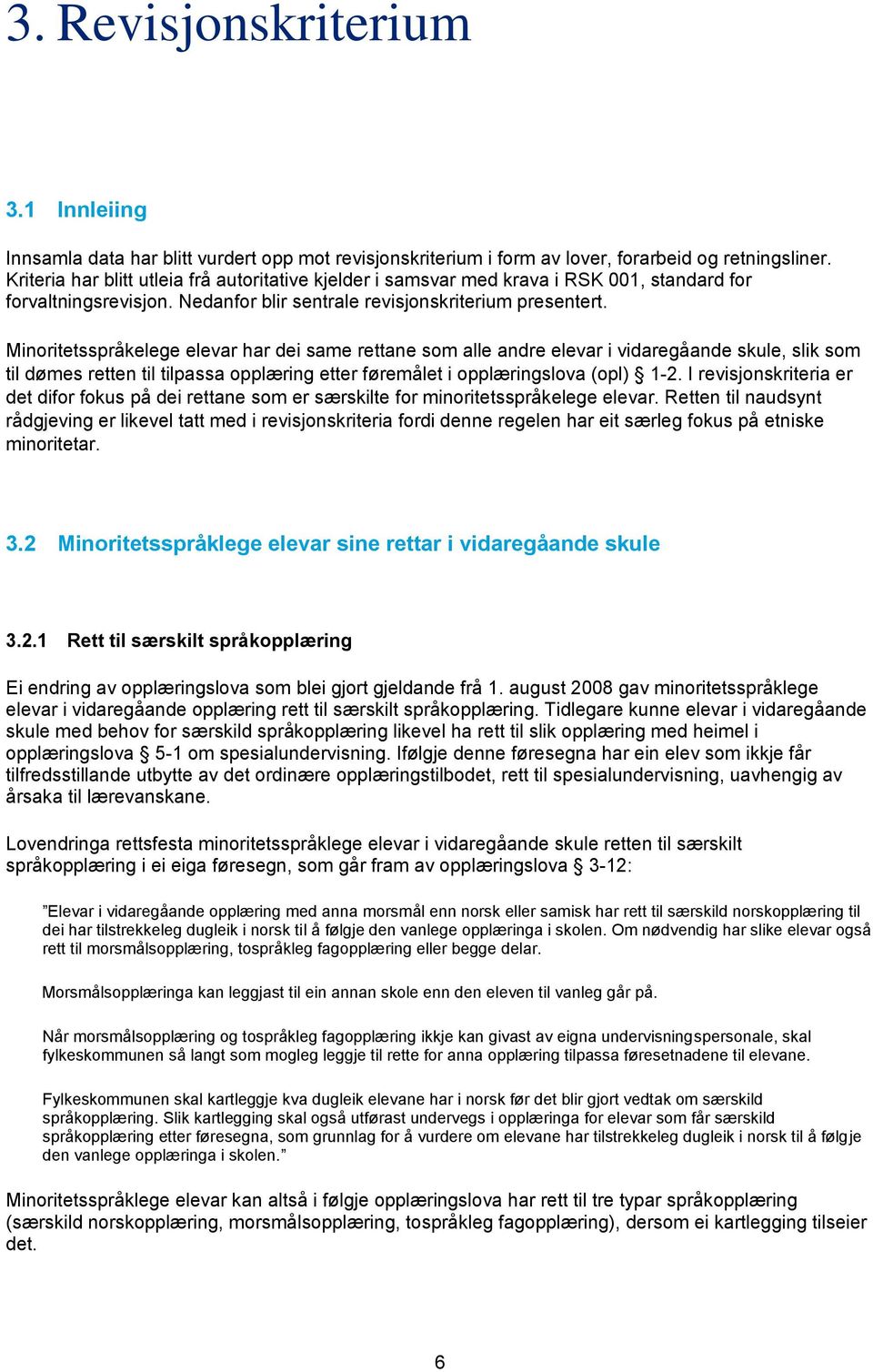 Minoritetsspråkelege elevar har dei same rettane som alle andre elevar i vidaregåande skule, slik som til dømes retten til tilpassa opplæring etter føremålet i opplæringslova (opl) 1-2.