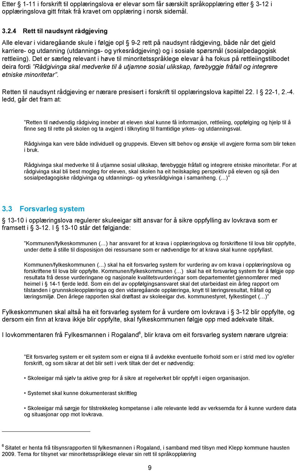 4 Rett til naudsynt rådgjeving Alle elevar i vidaregåande skule i følgje opl 9-2 rett på naudsynt rådgjeving, både når det gjeld karriere- og utdanning (utdannings- og yrkesrådgjeving) og i sosiale