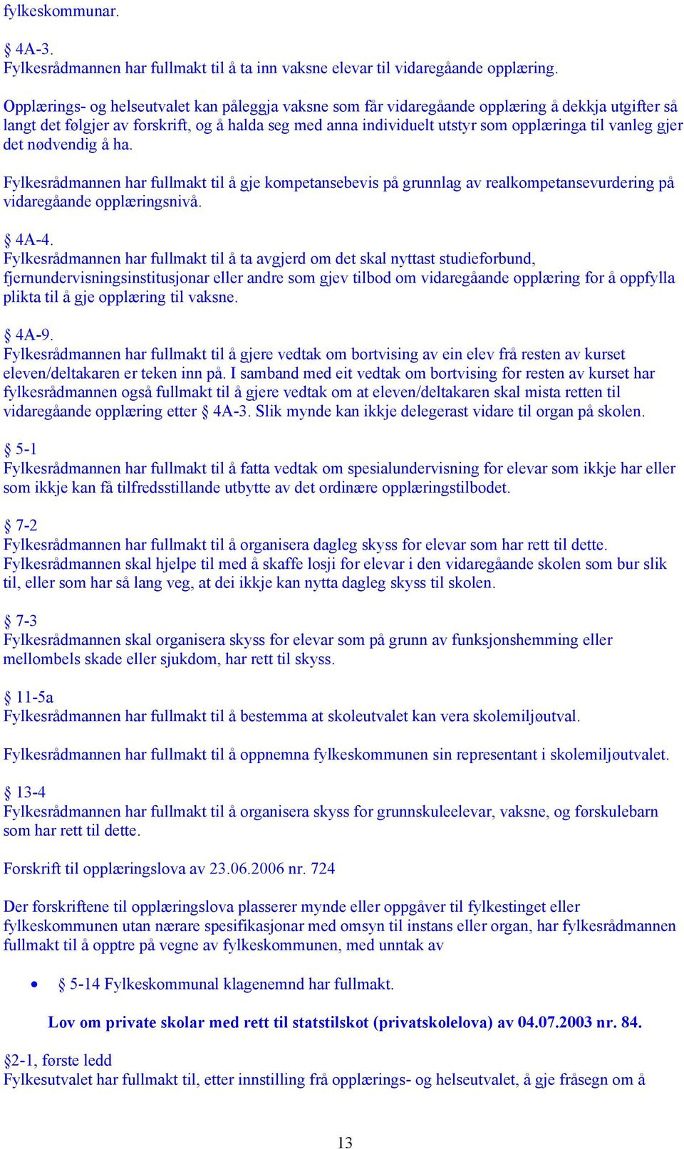 vanleg gjer det nødvendig å ha. Fylkesrådmannen har fullmakt til å gje kompetansebevis på grunnlag av realkompetansevurdering på vidaregåande opplæringsnivå. 4A-4.