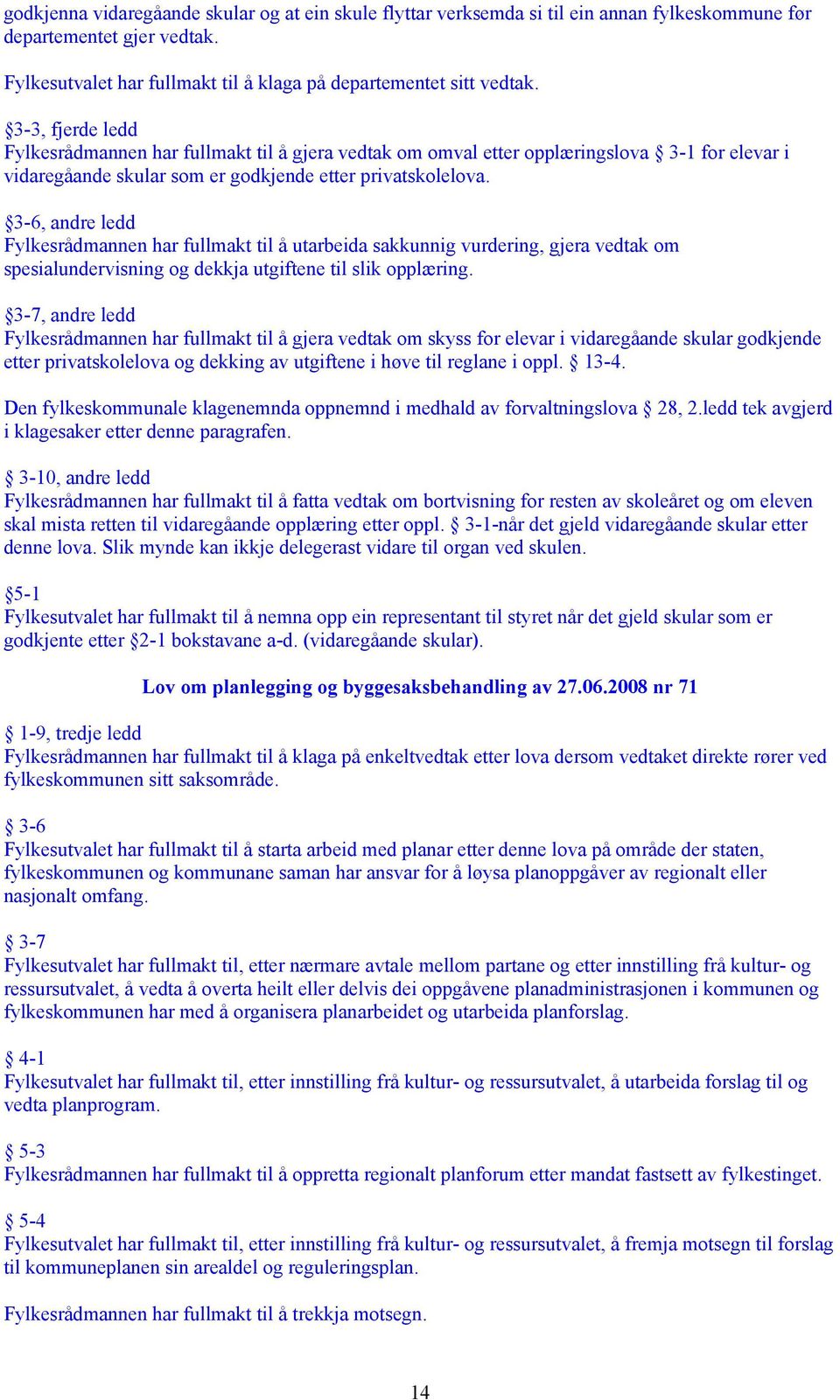 3-6, andre ledd Fylkesrådmannen har fullmakt til å utarbeida sakkunnig vurdering, gjera vedtak om spesialundervisning og dekkja utgiftene til slik opplæring.