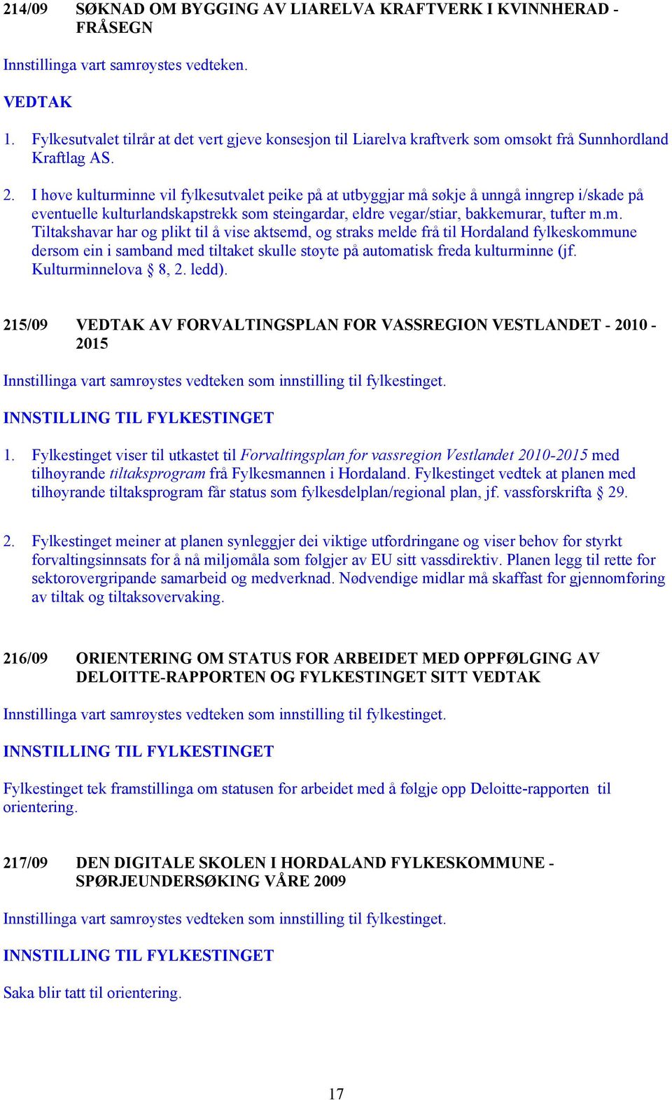 Kulturminnelova 8, 2. ledd). 215/09 AV FORVALTINGSPLAN FOR VASSREGION VESTLANDET - 2010-2015 Innstillinga vart samrøystes vedteken som innstilling til fylkestinget. 1.