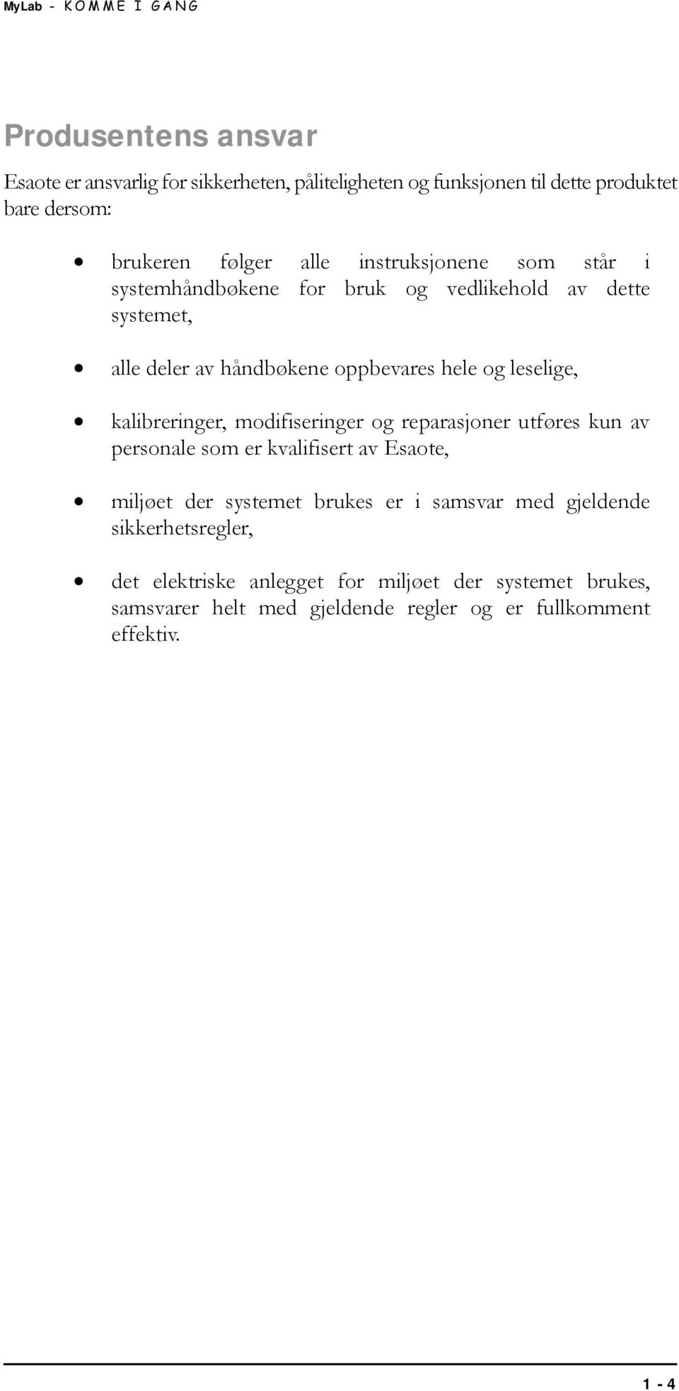 kalibreringer, modifiseringer og reparasjoner utføres kun av personale som er kvalifisert av Esaote, miljøet der systemet brukes er i samsvar