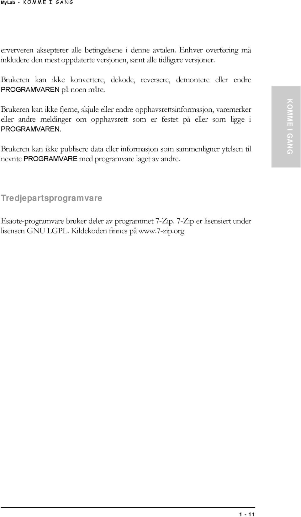 Brukeren kan ikke fjerne, skjule eller endre opphavsrettsinformasjon, varemerker eller andre meldinger om opphavsrett som er festet på eller som ligge i PROGRAMVAREN.