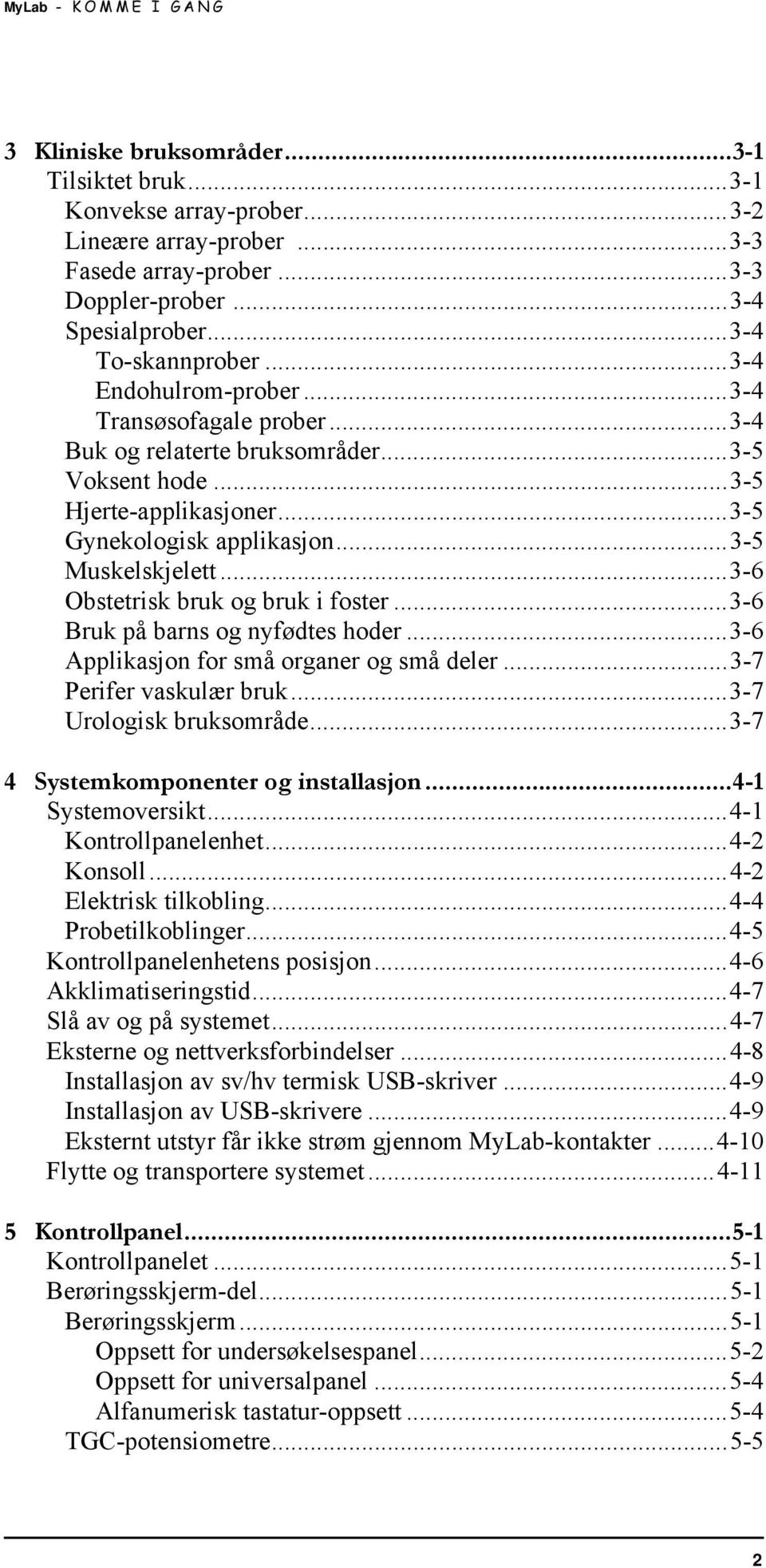 ..3-6 Obstetrisk bruk og bruk i foster...3-6 Bruk på barns og nyfødtes hoder...3-6 Applikasjon for små organer og små deler...3-7 Perifer vaskulær bruk...3-7 Urologisk bruksområde.