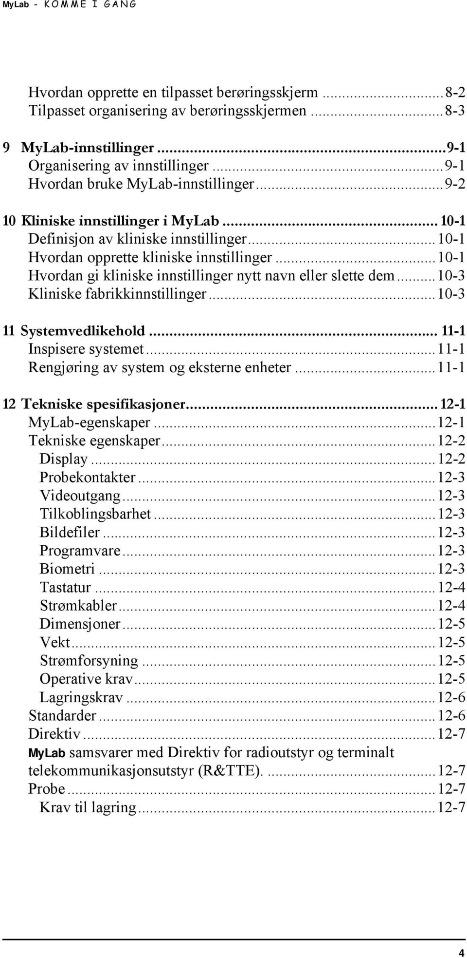 ..10-3 Kliniske fabrikkinnstillinger...10-3 11 Systemvedlikehold... 11-1 Inspisere systemet...11-1 Rengjøring av system og eksterne enheter...11-1 12 Tekniske spesifikasjoner... 12-1 MyLab-egenskaper.