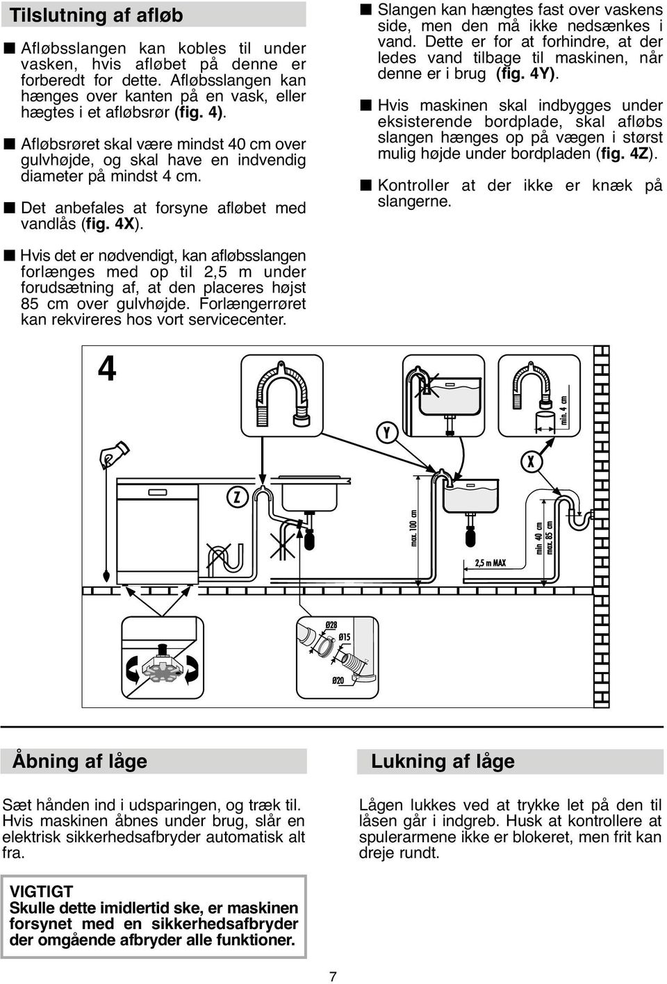 Slangen kan hængtes fast over vaskens side, men den må ikke nedsænkes i vand. Dette er for at forhindre, at der ledes vand tilbage til maskinen, når denne er i brug (fig. 4Y).