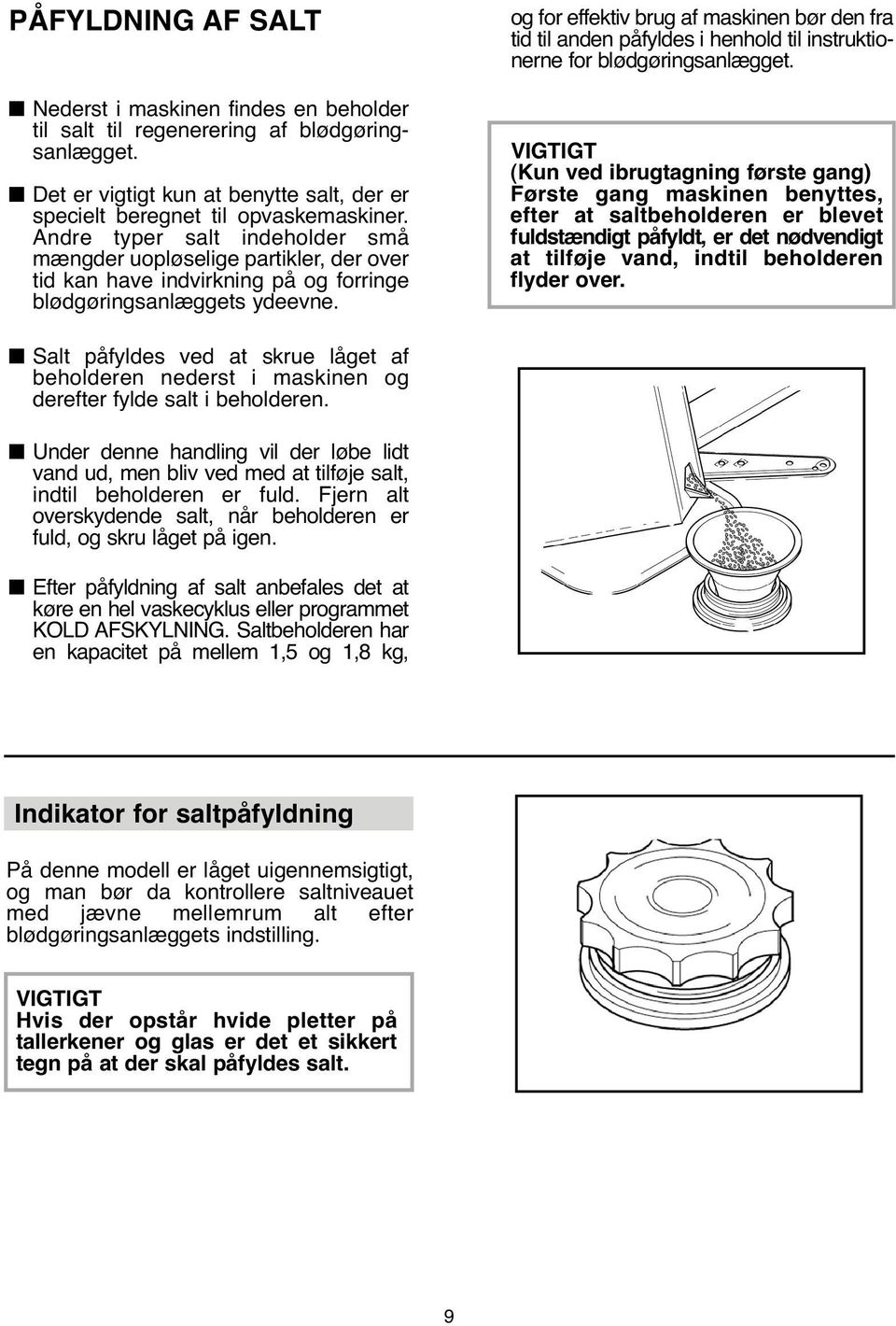 og for effektiv brug af maskinen bør den fra tid til anden påfyldes i henhold til instruktionerne for blødgøringsanlægget.