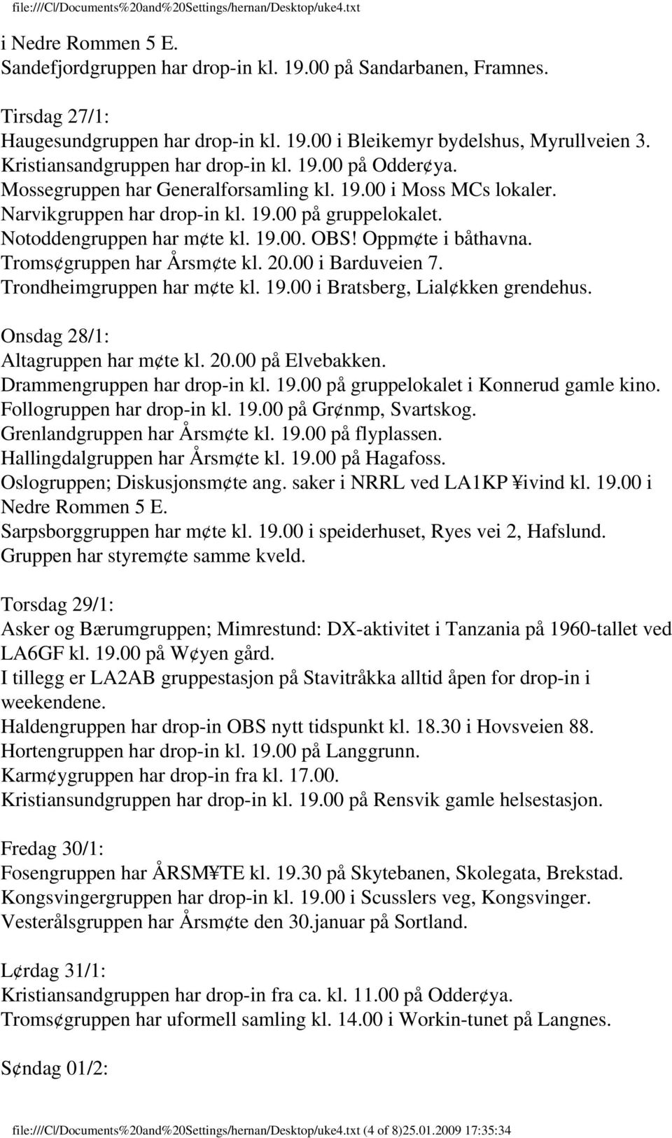 Notoddengruppen har m te kl. 19.00. OBS! Oppm te i båthavna. Troms gruppen har Årsm te kl. 20.00 i Barduveien 7. Trondheimgruppen har m te kl. 19.00 i Bratsberg, Lial kken grendehus.